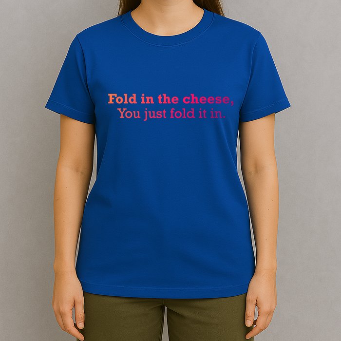 Fold The Cheese You Just Fold It In Funny Cheese Lover Funn Funny Gift T-Shirt