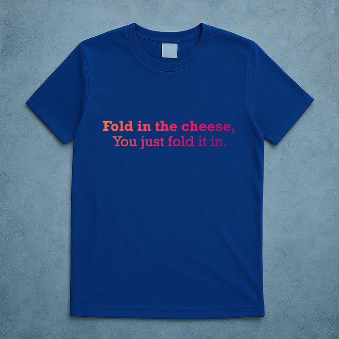 Fold The Cheese You Just Fold It In Funny Cheese Lover Funn Funny Gift T-Shirt