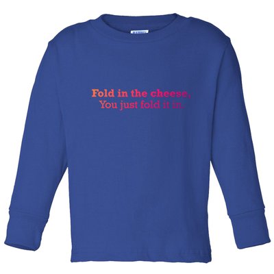 Fold The Cheese You Just Fold It In Funny Cheese Lover Funn Funny Gift Toddler Long Sleeve Shirt