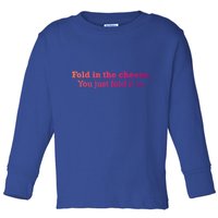 Fold The Cheese You Just Fold It In Funny Cheese Lover Funn Funny Gift Toddler Long Sleeve Shirt