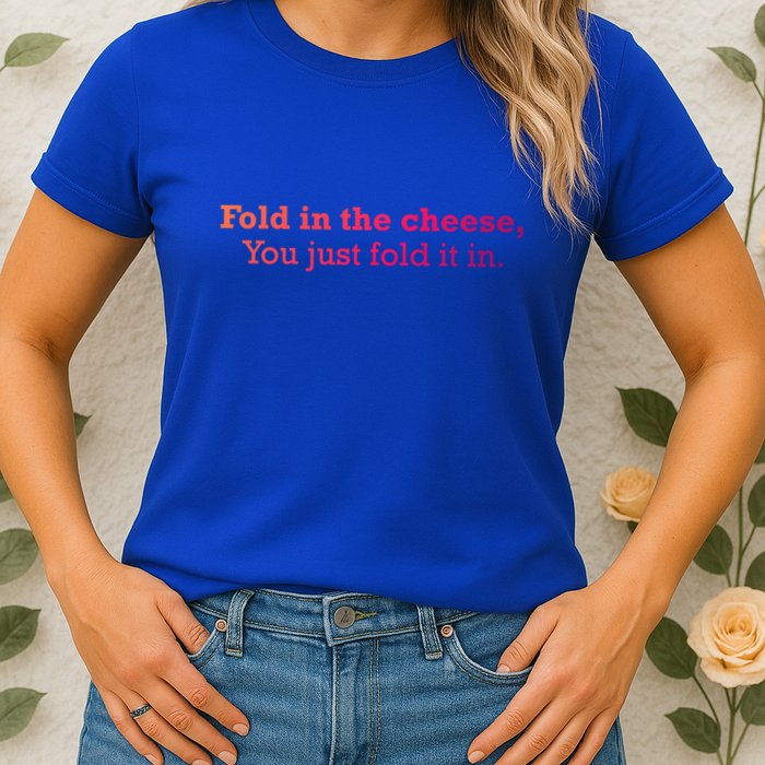 Fold The Cheese You Just Fold It In Funny Cheese Lover Funn Funny Gift Womens T-Shirt