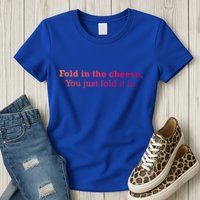 Fold The Cheese You Just Fold It In Funny Cheese Lover Funn Funny Gift Womens T-Shirt