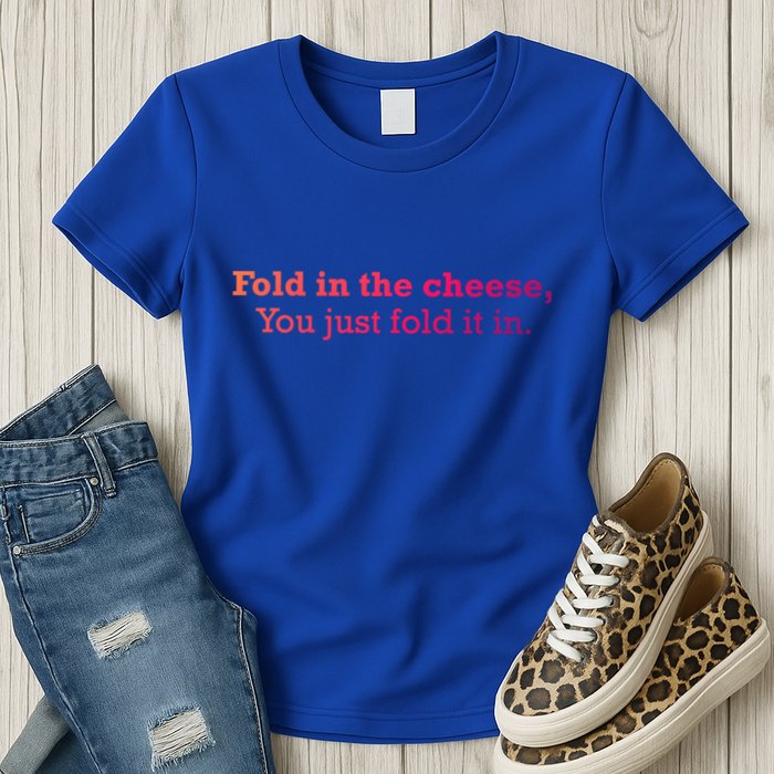 Fold The Cheese You Just Fold It In Funny Cheese Lover Funn Funny Gift Womens T-Shirt