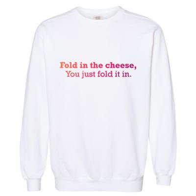 Fold The Cheese You Just Fold It In Funny Cheese Lover Funn Funny Gift Garment-Dyed Sweatshirt