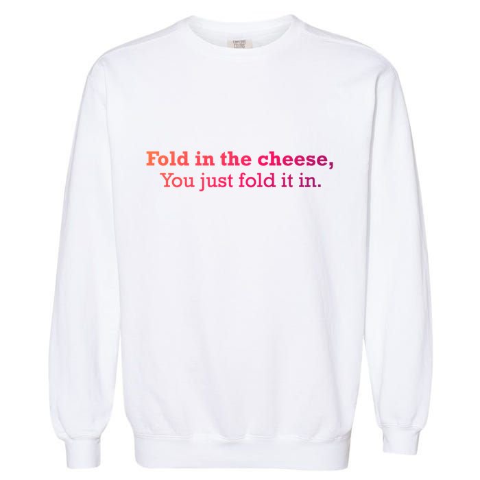 Fold The Cheese You Just Fold It In Funny Cheese Lover Funn Funny Gift Garment-Dyed Sweatshirt