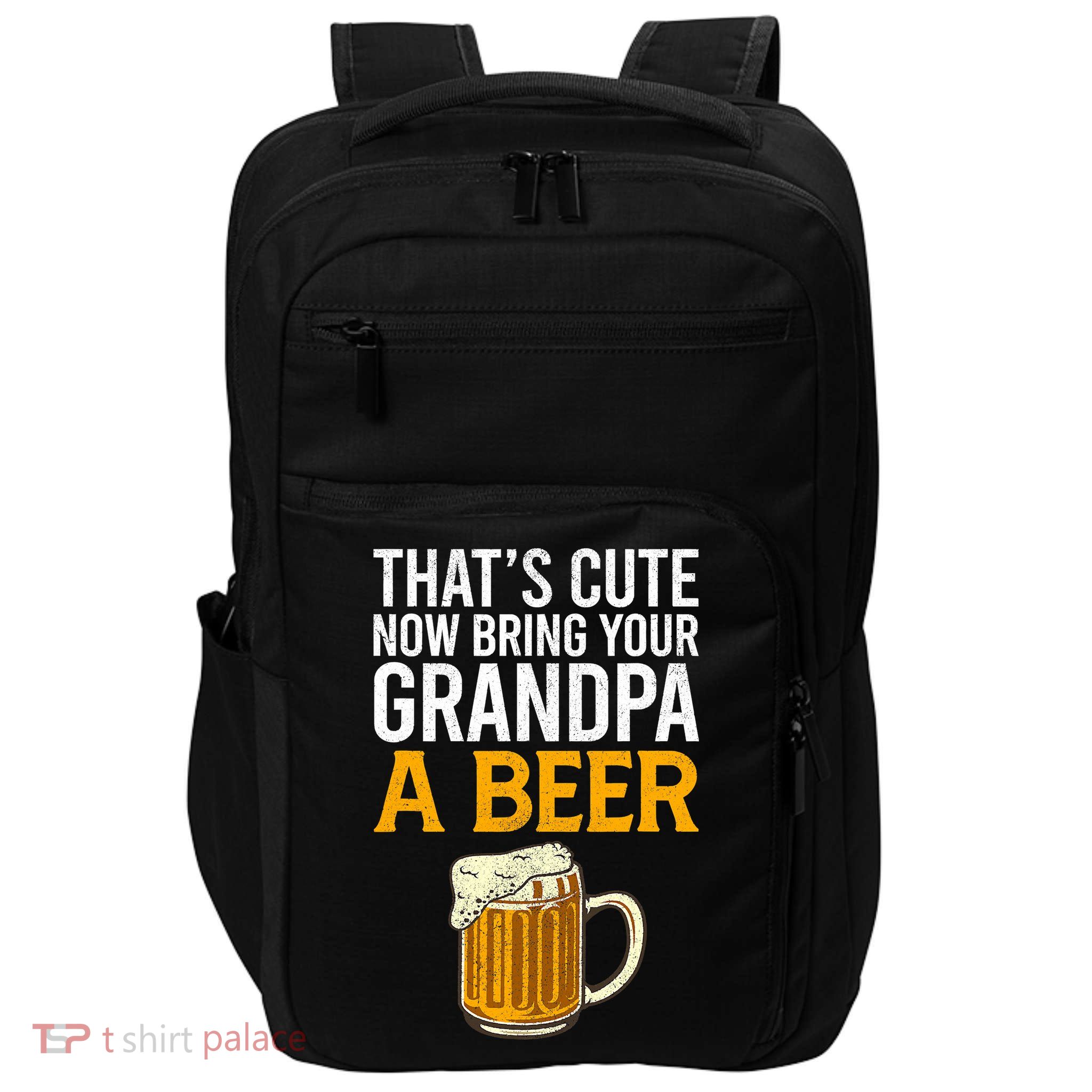 Funny That's Cute Now Bring Your Grandpa A Beer Impact Tech Backpack