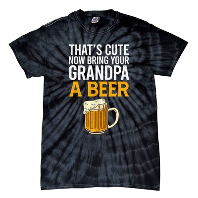 Funny That's Cute Now Bring Your Grandpa A Beer Tie-Dye T-Shirt