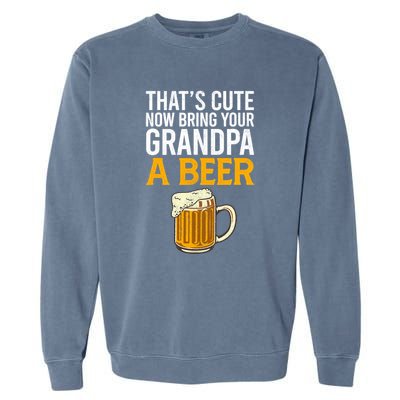 Funny That's Cute Now Bring Your Grandpa A Beer Garment-Dyed Sweatshirt