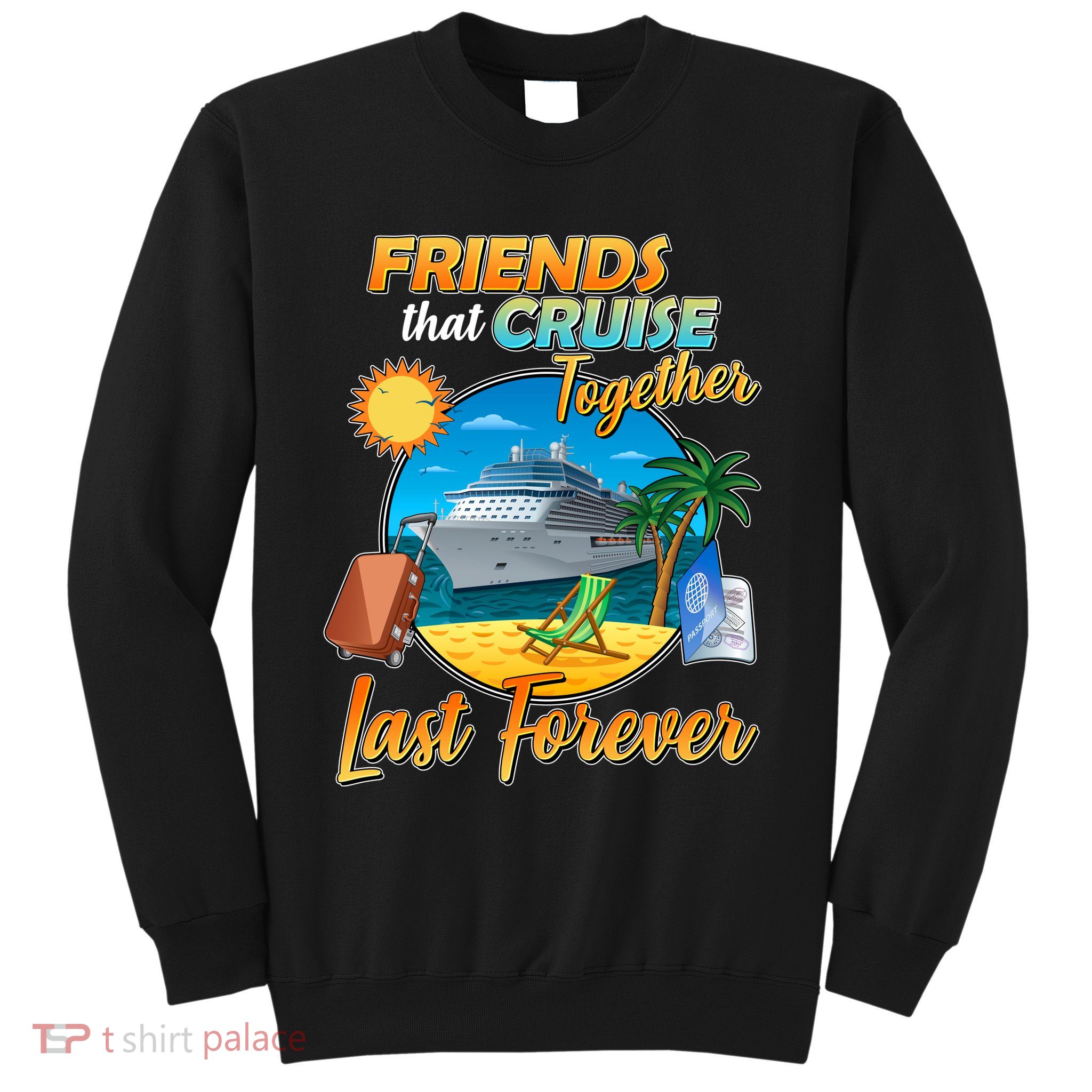 Friends That Cruise Together Last Forever Sweatshirt