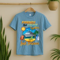 Friends That Cruise Together Last Forever T-Shirt