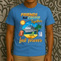 Friends That Cruise Together Last Forever T-Shirt