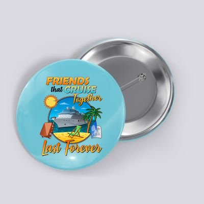 Friends That Cruise Together Last Forever Button