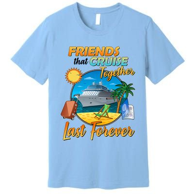 Friends That Cruise Together Last Forever Premium T-Shirt