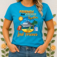 Friends That Cruise Together Last Forever Womens T-Shirt