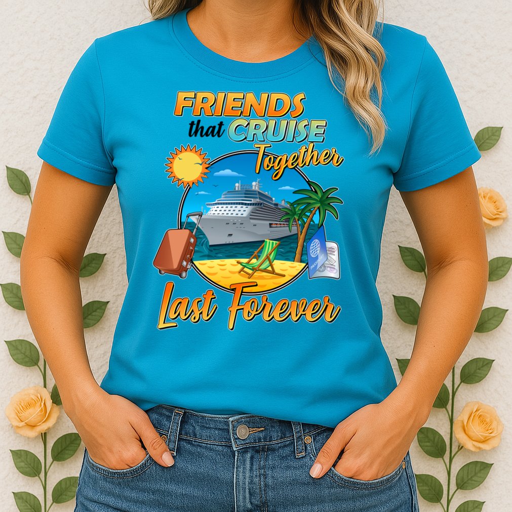 Friends That Cruise Together Last Forever Womens T-Shirt