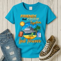 Friends That Cruise Together Last Forever Womens T-Shirt