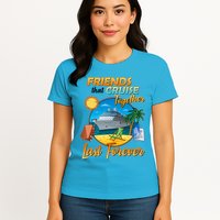 Friends That Cruise Together Last Forever Womens T-Shirt