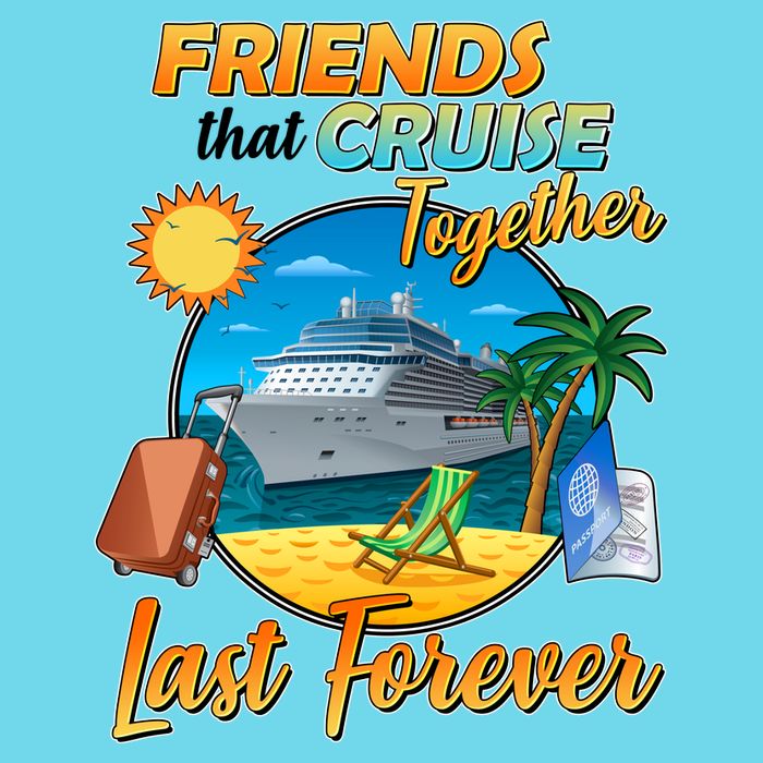 Friends That Cruise Together Last Forever Womens T-Shirt