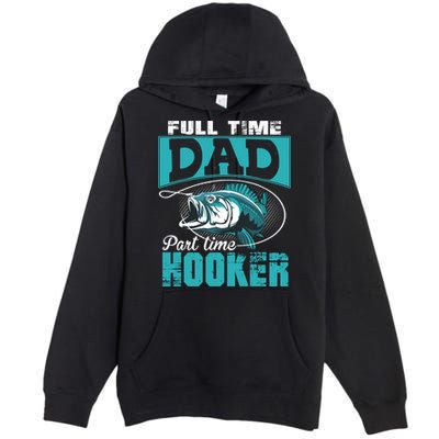 Full Time Dad Part Time Hooker - Funny Father's Day Fishing Premium Pullover Hoodie