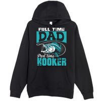 Full Time Dad Part Time Hooker - Funny Father's Day Fishing Premium Pullover Hoodie