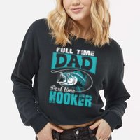 Full Time Dad Part Time Hooker - Funny Father's Day Fishing Cropped Pullover Crew