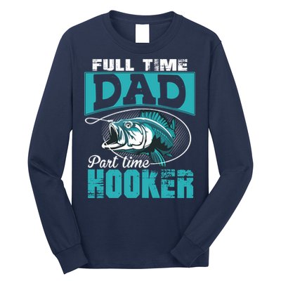 Full Time Dad Part Time Hooker - Funny Father's Day Fishing Long Sleeve Shirt