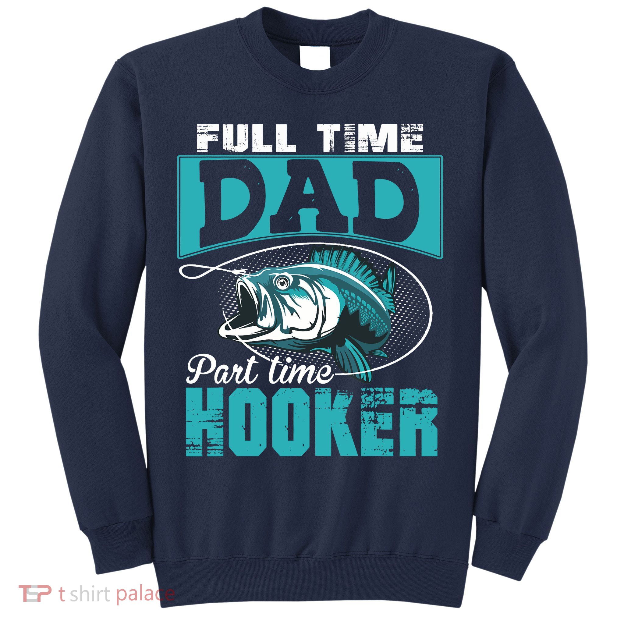Full Time Dad Part Time Hooker - Funny Father's Day Fishing Sweatshirt