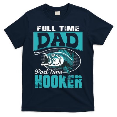 Full Time Dad Part Time Hooker - Funny Father's Day Fishing T-Shirt
