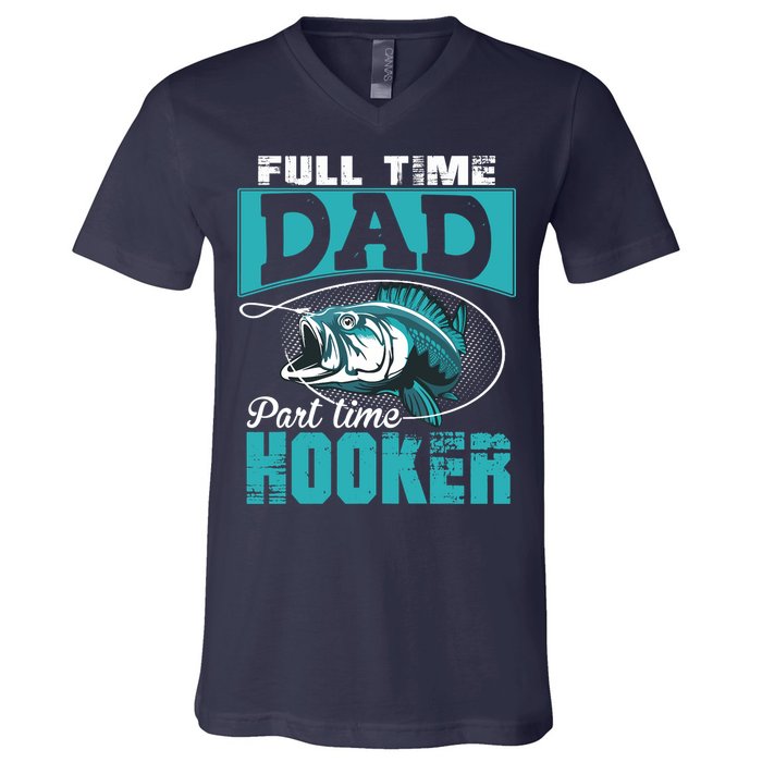 Full Time Dad Part Time Hooker - Funny Father's Day Fishing V-Neck T-Shirt