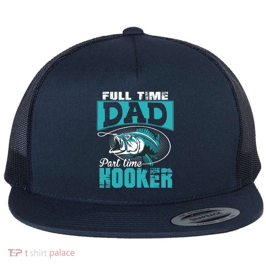 Full Time Dad Part Time Hooker - Funny Father's Day Fishing Flatbill Hat