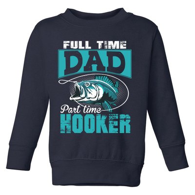Full Time Dad Part Time Hooker - Funny Father's Day Fishing Toddler Sweatshirt