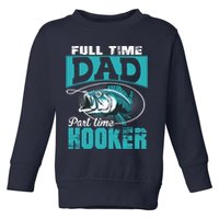 Full Time Dad Part Time Hooker - Funny Father's Day Fishing Toddler Sweatshirt