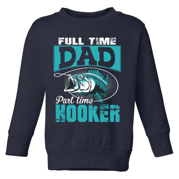 Full Time Dad Part Time Hooker - Funny Father's Day Fishing Toddler Sweatshirt