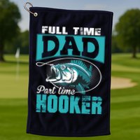 Full Time Dad Part Time Hooker - Funny Father's Day Fishing Golf Towel