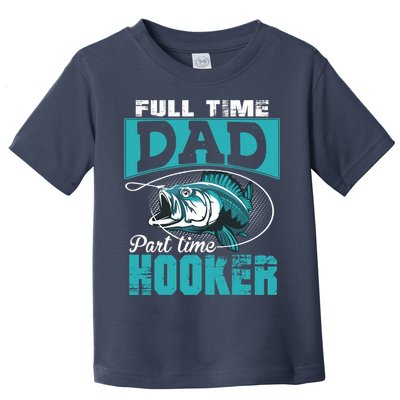 Full Time Dad Part Time Hooker - Funny Father's Day Fishing Toddler T-Shirt