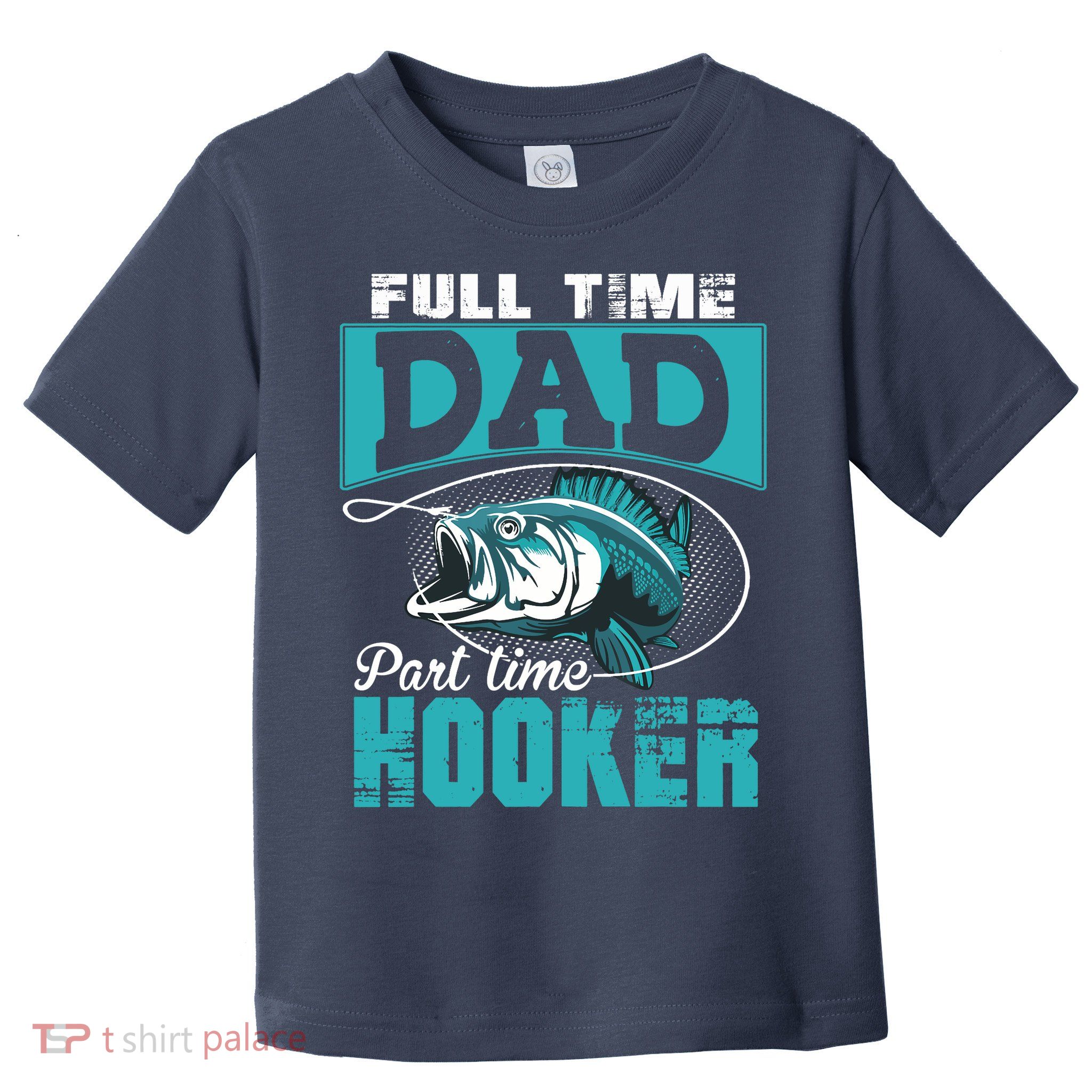 Full Time Dad Part Time Hooker - Funny Father's Day Fishing Toddler T-Shirt