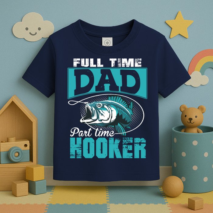 Full Time Dad Part Time Hooker - Funny Father's Day Fishing Toddler T-Shirt