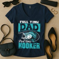 Full Time Dad Part Time Hooker - Funny Father's Day Fishing Women's V-Neck T-Shirt