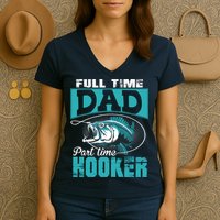 Full Time Dad Part Time Hooker - Funny Father's Day Fishing Women's V-Neck T-Shirt