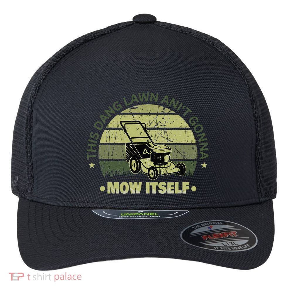 Funny This Dang Lawn Aint Gonna Mow Itself Grass Cutting Flexfit Unipanel Trucker Cap