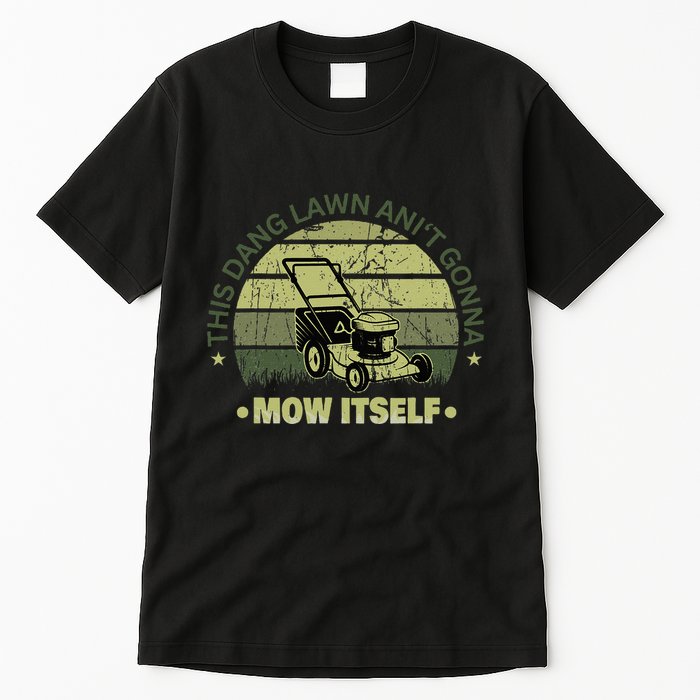 Funny This Dang Lawn Aint Gonna Mow Itself Grass Cutting Tall T-Shirt