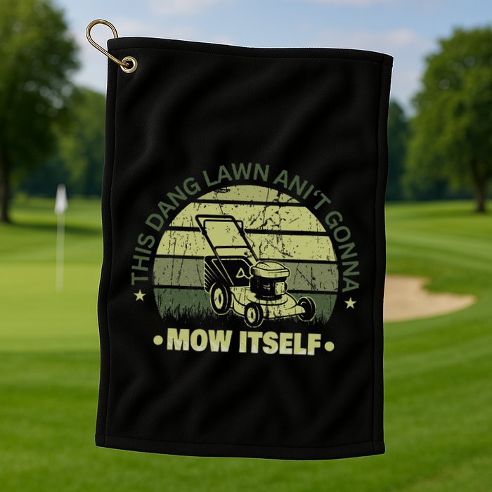 Funny This Dang Lawn Aint Gonna Mow Itself Grass Cutting Golf Towel
