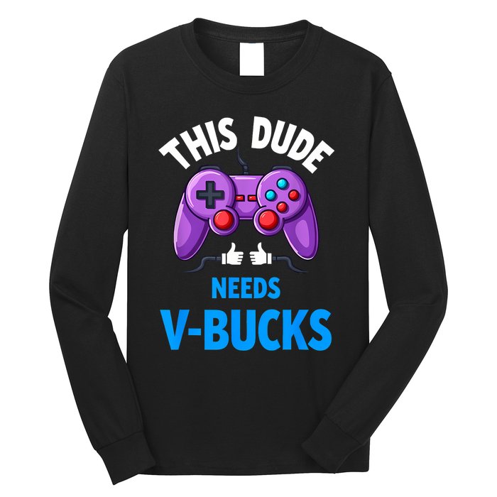 Funny This Dude Needs Vbucks Will Work For Bucks Gamer Long Sleeve Shirt