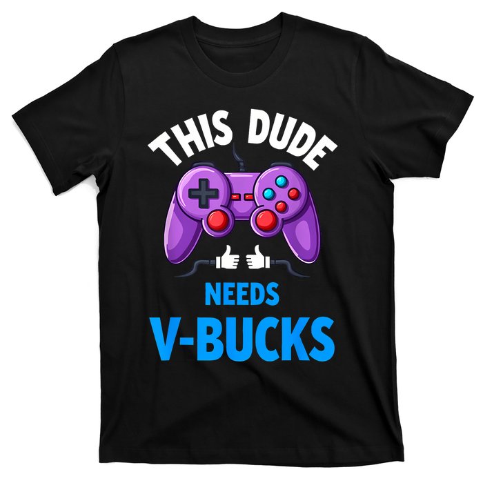 Funny This Dude Needs Vbucks Will Work For Bucks Gamer T-Shirt