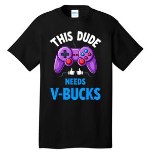 Funny This Dude Needs Vbucks Will Work For Bucks Gamer Tall T-Shirt