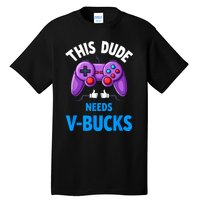 Funny This Dude Needs Vbucks Will Work For Bucks Gamer Tall T-Shirt