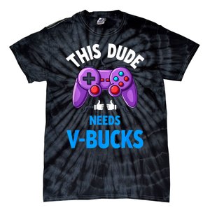 Funny This Dude Needs Vbucks Will Work For Bucks Gamer Tie-Dye T-Shirt