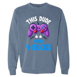 Funny This Dude Needs Vbucks Will Work For Bucks Gamer Garment-Dyed Sweatshirt