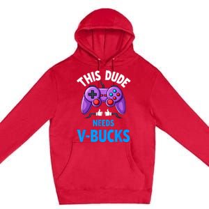 Funny This Dude Needs Vbucks Will Work For Bucks Gamer Premium Pullover Hoodie