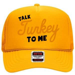 Funny Thanksgiving Dinner Dirty Talk Turkey To Me Cool Gift High Crown Mesh Back Trucker Hat